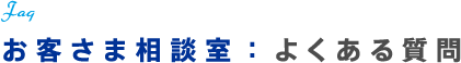お客さま相談室：よくある質問