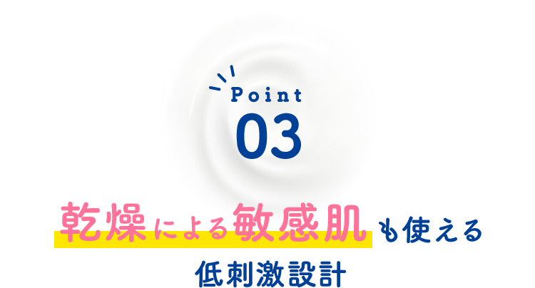 Point03 乾燥による敏感肌も使える低刺激設計