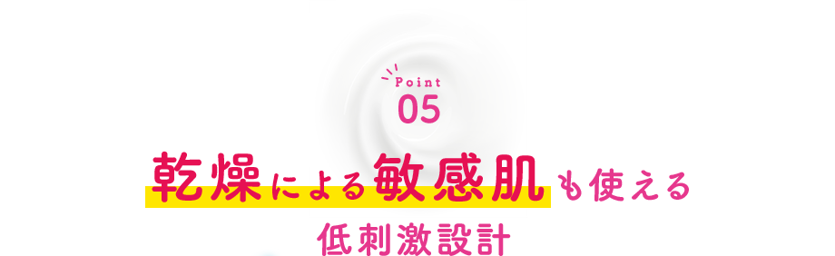 Point05 乾燥による敏感肌も使える低刺激設計