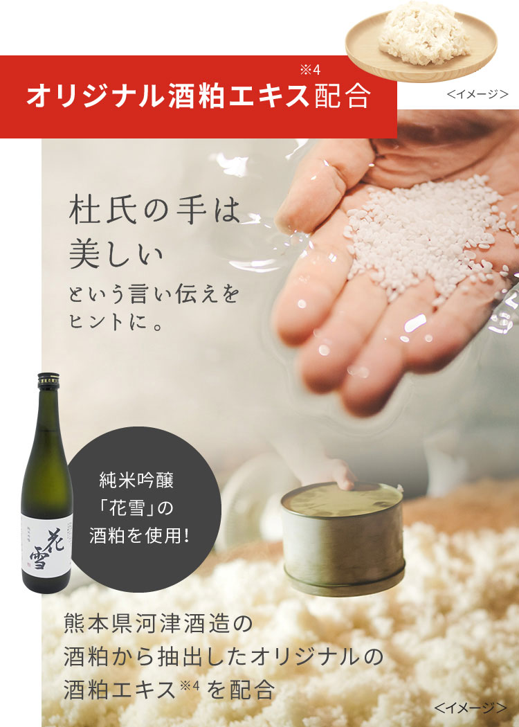 オリジナル酒粕エキス※4配合。杜氏の手は美しいという言い伝えをヒントに。純米吟醸「花雪」の酒粕を使用！熊本県河津酒造の酒粕から抽出したオリジナルの酒粕エキス※4を配合