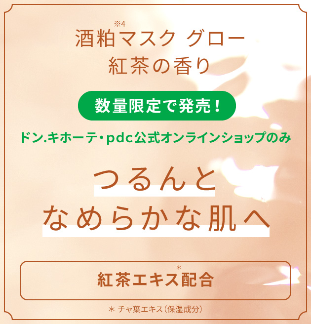 酒粕※4マスク グロー紅茶の香り限定で発売！ドン.キホーテ・ｐｄｃ公式オンラインショップのみ　つるんとなめらかな肌へ　紅茶エキス＊配合　＊ チャ葉エキス（保湿成分）