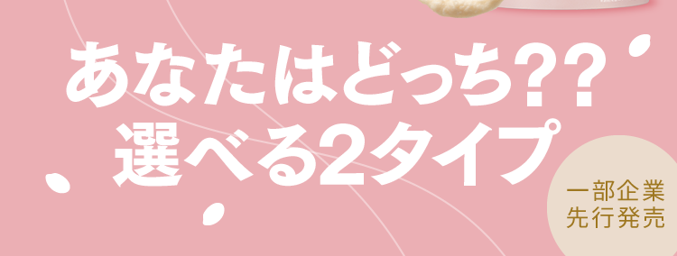 あなたはどっち？？選べる2タイプ