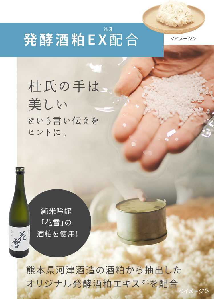 発酵酒粕EX※3配合。杜氏の手は美しいという言い伝えをヒントに。純米吟醸「花雪」の酒粕を使用！熊本県河津酒造の酒粕から抽出したオリジナル発酵酒粕エキス※1を配合